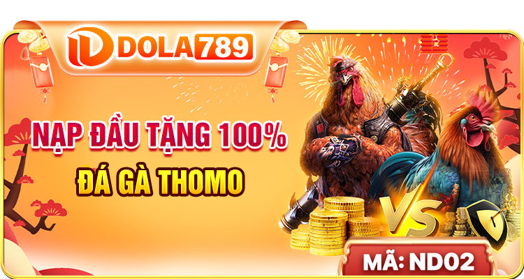 Khuyến mãi Dola789 độc quyền | Săn ngay ưu đãi sốc hôm nay 2 Ưu đãi độc quyền khi đá gà thomo